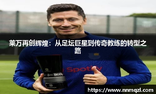 莱万再创辉煌：从足坛巨星到传奇教练的转型之路