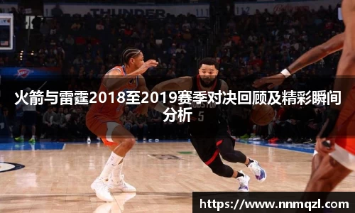 火箭与雷霆2018至2019赛季对决回顾及精彩瞬间分析
