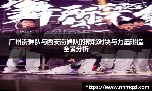 广州街舞队与西安街舞队的精彩对决与力量碰撞全景分析