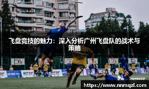 飞盘竞技的魅力：深入分析广州飞盘队的战术与策略
